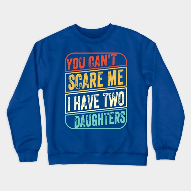 You Can’t Scare Me I Have Two Daughters Crewneck Sweatshirt by lacalao